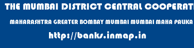 THE MUMBAI DISTRICT CENTRAL COOPERATIVE BANK LIMITED  MAHARASHTRA GREATER BOMBAY MUMBAI MUMBAI MAHA PALIKA SVCB KURLA W  banks information 